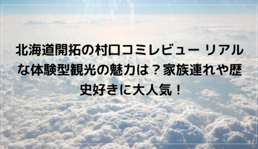 北海道開拓の村口コミレビュー リアルな体験型観光の魅力は？家族連れや歴史好きに大人気！